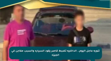 تنويه عاجل اليوم.. الداخلية تضبط قاصر يقود السيارة والسبب مفاجئ في الجيزة